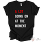 A Lot Going On At The Moment Tee