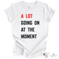 A Lot Going On At The Moment Tee